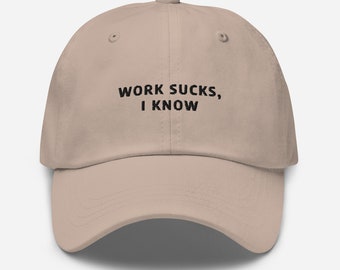 Work Sucks I Know Embroidered Dad Hat | Gift for Co-workers, Colleagues