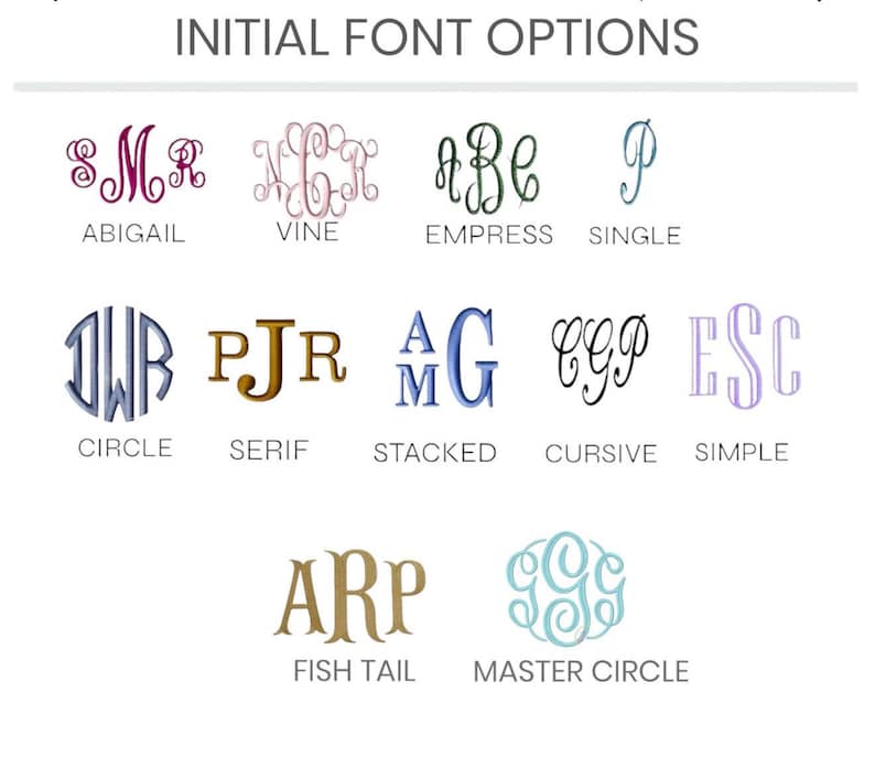 May include: A chart showing different font options for monogramming. The options include: Abigail, Vine, Empress, Single, Circle, Serif, Stacked, Cursive, Simple, Fish Tail, and Master Circle.