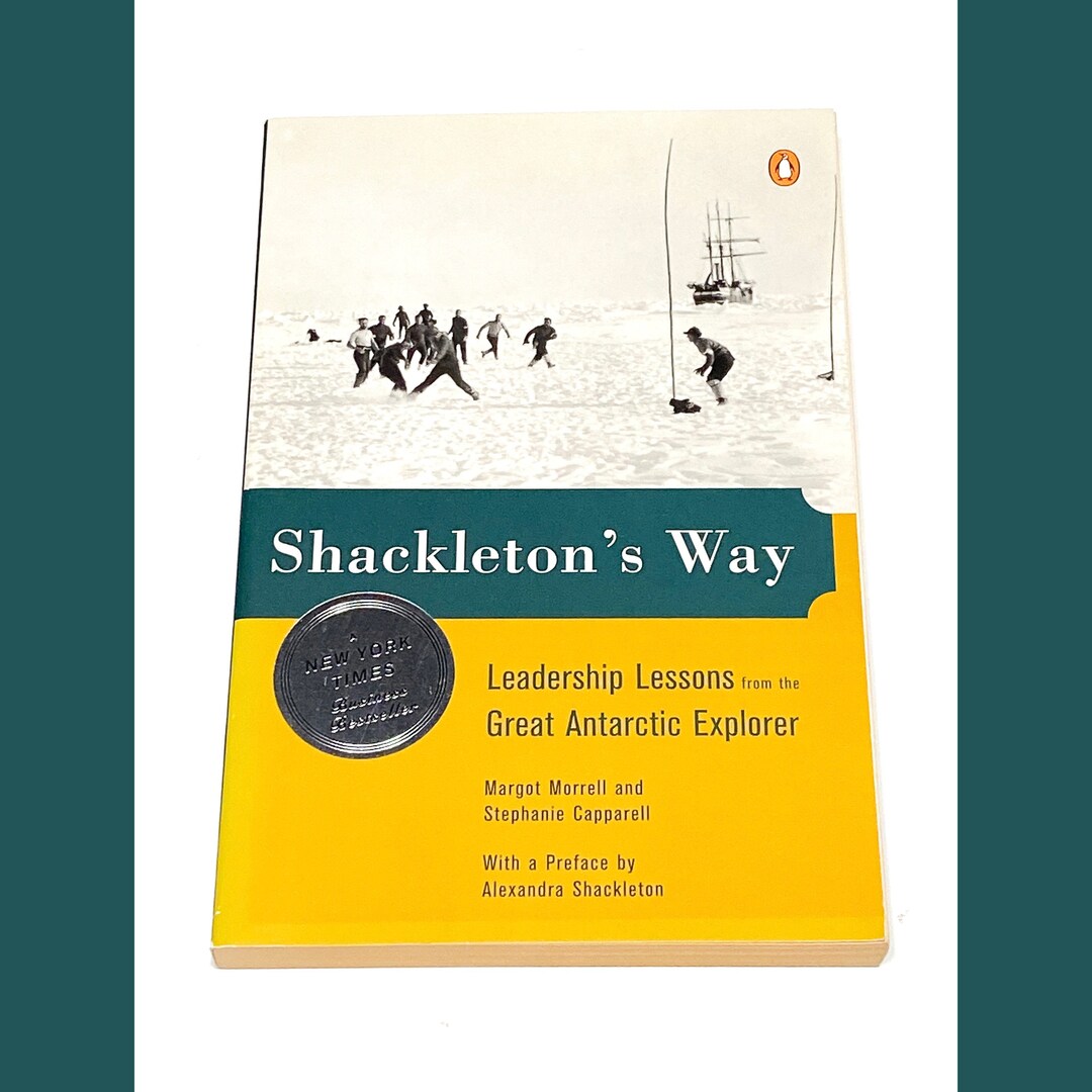Shackleton's Way Leadership Lessons From the Great Antarctic Explorer