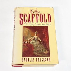 To the Scaffold - Life of Marie Antoinette - Carolly Erickson - Vintage Memoir Bio Hardcover Book - Classic Life Story - PreOwned  Good