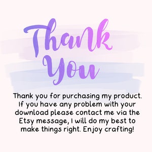 May include: A thank you message with a purple and blue watercolor background. The text reads "Thank You" in a large, stylized font. The message continues with "Thank you for purchasing my product. If you have any problem with your download please contact me via the Etsy message, I will do my best to make things right. Enjoy crafting!"