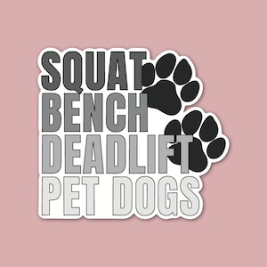 May include: A white sticker with black text that reads "SQUAT BENCH DEADLIFT PET DOGS" with two black paw prints on the right side.