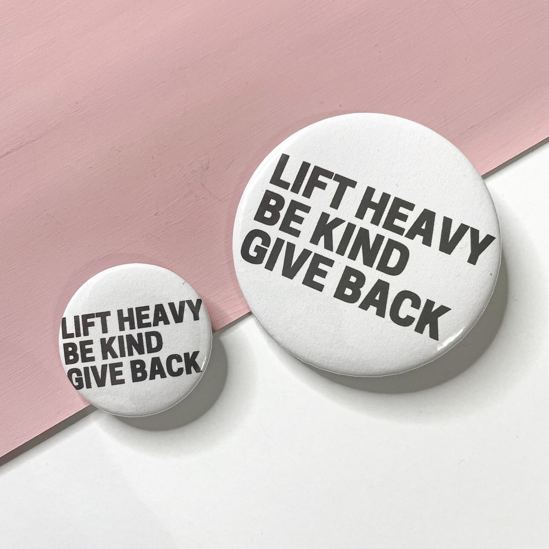 Lift Heavy Be Kind Give Back Powerlifting Button, Pin Back Button