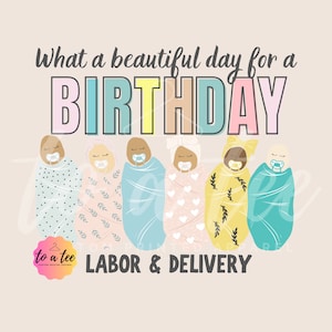 Labor & Delivery- What a Beautiful Day for a Birthday Digital PNG Files