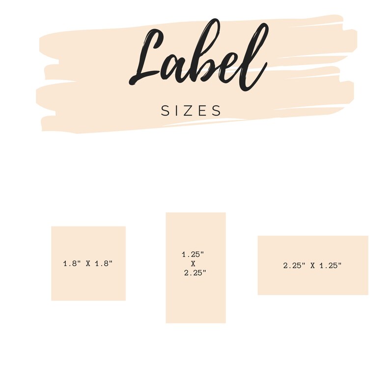 May include: Image showing label sizes. The word "Label" is written in a cursive font above the word "SIZES". Three label sizes are displayed: 1.8" x 1.8", 1.25" x 2.25", and 2.25" x 1.25". The labels are a light beige color.