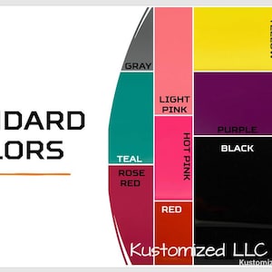 May include: A color chart showing standard colors for customization. The colors are arranged in a circle with the following colors: teal, rose red, red, hot pink, light pink, gray, yellow, purple, black, royal blue, lavender, turquoise, clear, white, and wine red. The text "STANDARD COLORS" is at the top of the chart. The text "Kustomized LLC" is at the bottom of the chart.