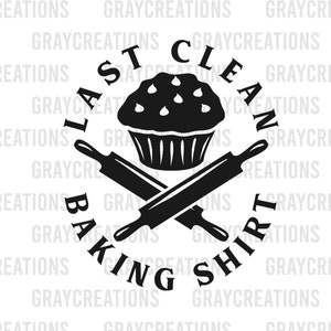 Last clean baking shirt svg / muffin bake clip art / cake decorator clip art cut file  / pastry svg