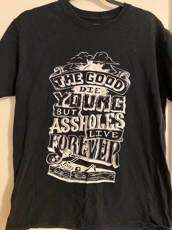 Assholes live forever
