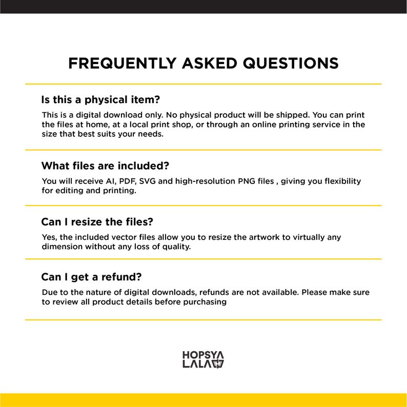 May include: A white informational graphic with black text titled FREQUENTLY ASKED QUESTIONS. It details digital download policies, including file formats like AI, PDF, SVG, and PNG, resizing capabilities, and a no-refund policy. The logo HOPSYA LALA is at the bottom.