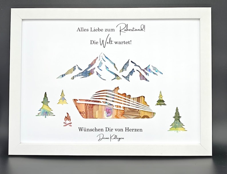 May include: A white framed picture with a white background. The picture shows a cruise ship sailing through a mountain range made of paper money. The text "Alles Liebe zum Ruhestand! Die Welt wartet!" is at the top of the picture. The text "W&uuml;nschen Dir von Herzen Deine Kollegen" is at the bottom of the picture.