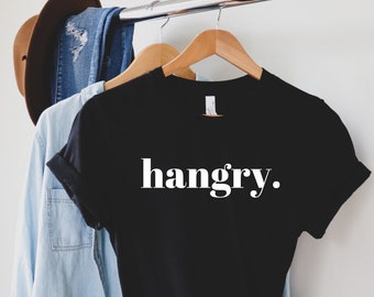 Hangry Shirt, Hangry Tee, Trending Shirts, Hungry and Food Shirts, Funny Shirts for Women, Food Shirt, I'm Hungry Shirt, Funny Shirt