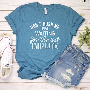 Don't Rush Me I'm Waiting For The Last Minute Shirt,  Funny Tees, Procrastination Tee, Unisex Tee, Graphic Tee, mom shirt, Running Late