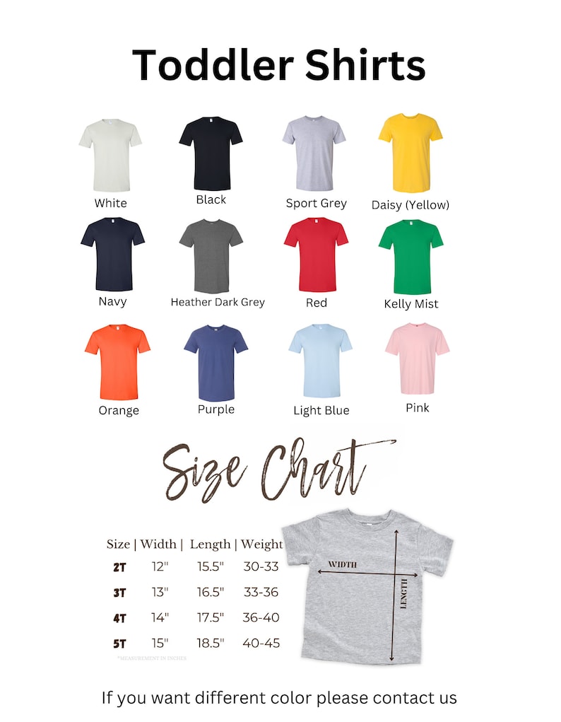 May include: A size chart for toddler shirts with a variety of colors, including white, black, sport grey, daisy (yellow), navy, heather dark grey, red, kelly mist, orange, purple, light blue, and pink. The chart shows the size, width, length, and weight for each size. The sizes are 2T, 3T, 4T, and 5T. The width is measured in inches, the length is measured in inches, and the weight is measured in pounds.