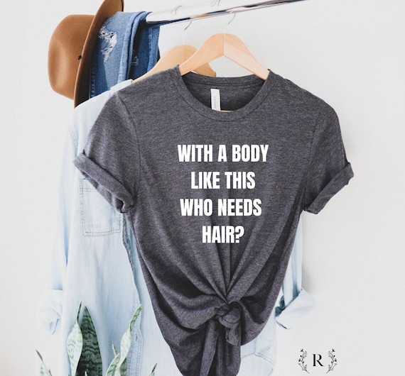 Who Needs Hair With A Body Like This T Shirt Dad Fathers Day Who Needs Hair With A Body Like This T Shirt Dad Fathers Day