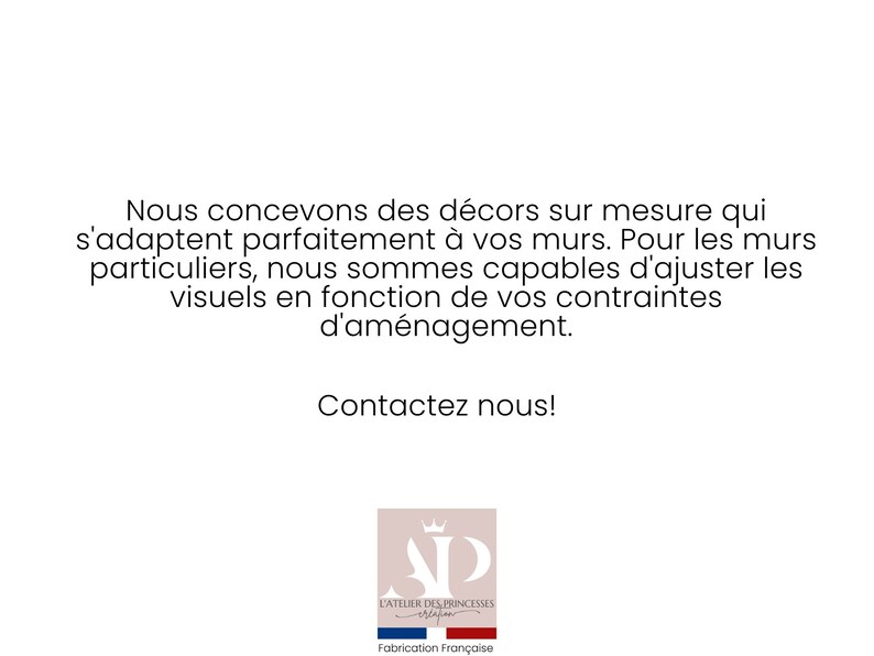 May include: A white text graphic on a pink background with the text "Nous concevons des d&eacute;cors sur mesure qui s'adaptent parfaitement &agrave; vos murs. Pour les murs particuliers, nous sommes capables d'ajuster les visuels en fonction de vos contraintes d'am&eacute;nagement. Contactez nous!" and a logo with the text "L'ATELIER DES PRINCESSES" and "Fabrication Fran&ccedil;aise".