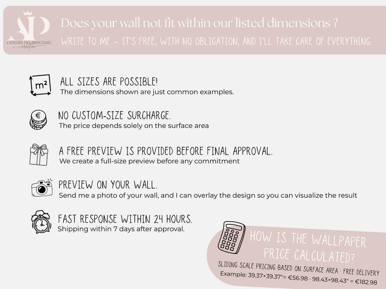 May include: An informational graphic with a light pink header and white text reading: Does your wall not fit within our listed dimensions? WRITE TO ME - IT'S FREE, WITH NO OBLIGATION, AND I'LL TAKE CARE OF EVERYTHING. It lists custom sizing, free previews, and a calculator.