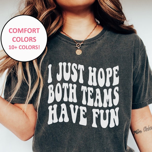 I Just Hope Both Teams Have Fun Shirt, Comfort Colors Sports Shirt Gameday Sports Game Hope Both Teams Have Fun Gifts for Sports Mama Mom