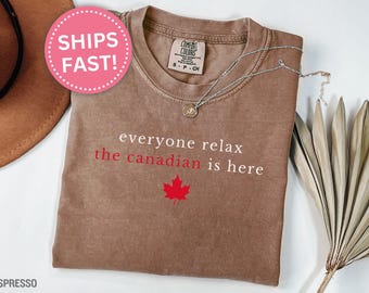Canadian Shirt, Sarcastic Everyone Relax the Canadian Is Here Maple Leaf Shirt Canada T Shirt Patriotic Canadian Gift Men Women (KC0639)