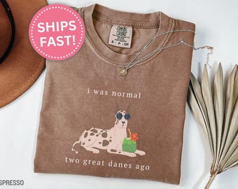 Great Dane Dog Lover Shirt, I Was Normal Two Great Danes Ago Shirt Gift for Great Dane Lovers Tee for Great Dane Owners Great Dane (KC0611)