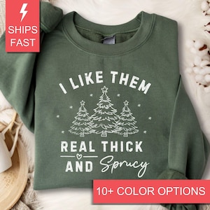I Like them Real Thick and Sprucy Sweatshirt, I Like them Real Thick and Sprucey Crewneck Funny Christmas Tree Sweater for Women&#39;s Christmas