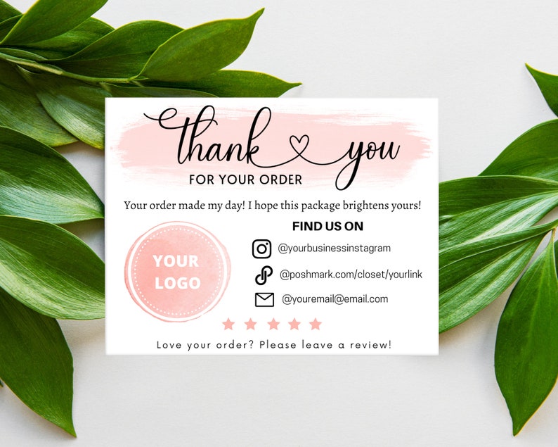 May include: Thank you card with a pink watercolor background and the text "thank you" in cursive. The card also includes the text "For your order" and "Your order made my day! I hope this package brightens yours!"  The card also includes a pink circle with the text "Your Logo" and a section with the text "Find us on" and social media icons and links.