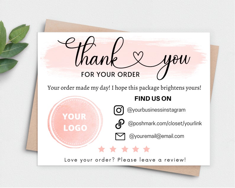 May include: Thank you card with a pink watercolor background and the text "Thank you" in cursive. The card also includes the text "For your order" and "Your order made my day! I hope this package brightens yours!"  The card also includes a logo placeholder, social media icons, and the text "Find us on".