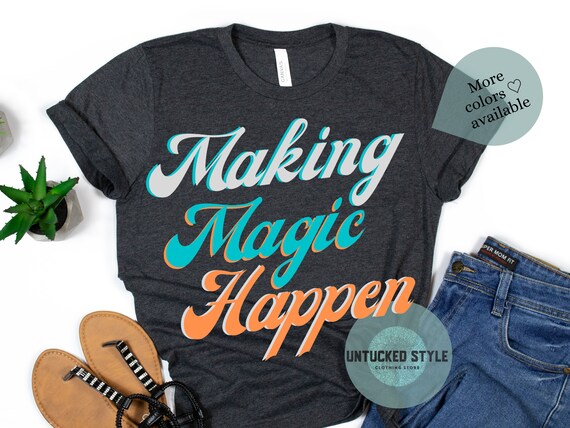 Making Magic Happen t-shirt Comfy Magic 