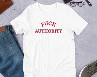 Fuck Authority Tshirt - Fuck Authority shirt - Unisex t-shirt