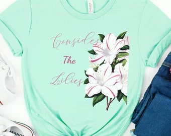 Consider the Lilies Tee, Bible Verse Shirt, Religious Tee, Matthew 6