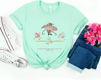 Flower Tee | Don't Worry- Consider How the Wild Flowers Grow | Floral Women's Christian T shirt | Bible Verse Luke 12 | Mother's Gift