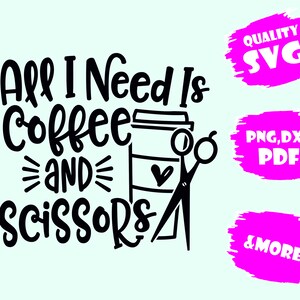 All I Need Is Coffee And Scissors,HAIR DRESSER SVG, Hairdresser Svg, Barber Svg, Scissors Svg, Hair Stylist Png,Svg,Pdf,Eps,Dxf,Png