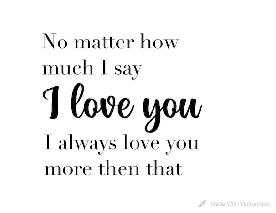 No Matter How Much I Say I Love You SVG - Etsy