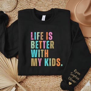Custom Life Is Better With My Kids Sweatshirt, Mom Of Boys Kid&#39;s Names T-shirts, Mommy Girls Tees Mother Girls Hoodie Gift, Shirts For Moms
