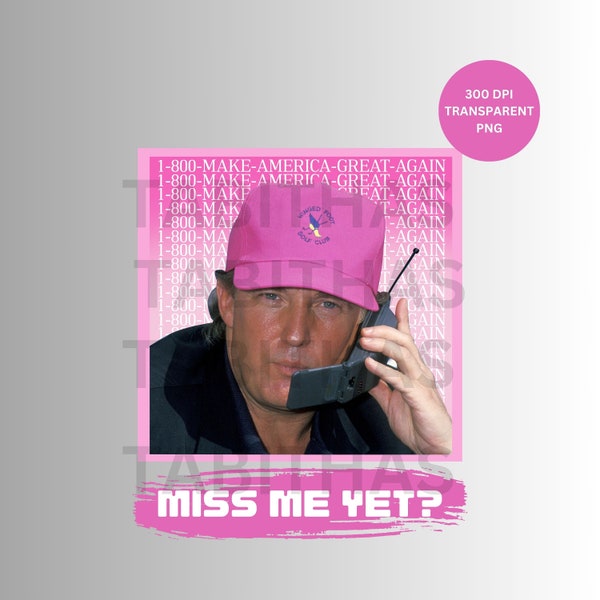 Miss Me Yet Png Sublimation, Shirt Dtf Screen Print Png, Funny Trump Pink MAGA Transfer Image ,Republican Donald President Phone 80s America