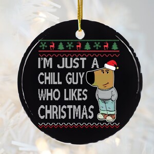 May include: Black round Christmas ornament with the text "I'M JUST A CHILL GUY WHO LIKES CHRISTMAS" and a cartoon character wearing a Santa hat. The ornament has a gold ribbon for hanging.