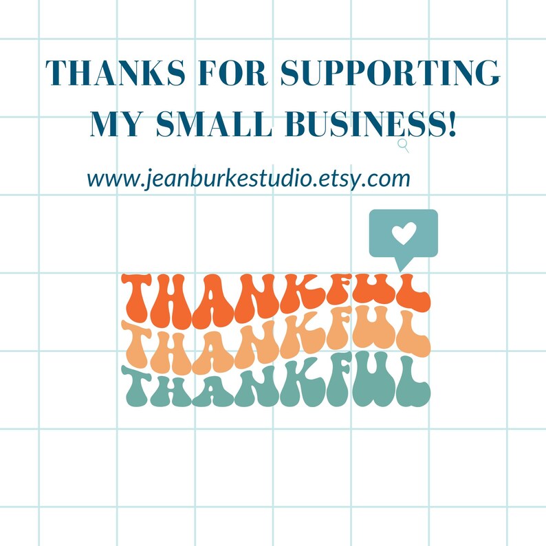 May include: A square graphic with a grid background. The text reads "THANKS FOR SUPPORTING MY SMALL BUSINESS!" and "www.jeanburkestudio.etsy.com". Below, the word "THANKFUL" is repeated three times in orange, peach, and teal.