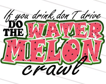 If you Drink Don't Drive Do the Watermelon Crawl PNG INSTANT DOWNLOAD, Sublimation Designs Download