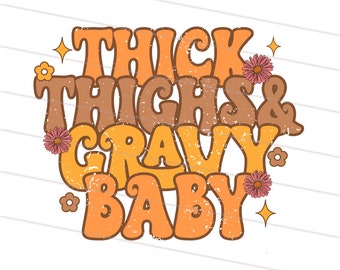 May include: Retro-style graphic with the text "THICK THIGHS & GRAVY BABY" in orange and brown bubble letters. The design includes floral accents and starbursts, set against a white background. The text has a distressed, vintage look.
