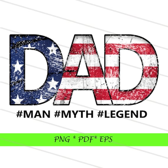 Dad Sublimation Downloads , Father's Day Sublimation Designs Downloads , DAD PNG , Man Myth Legend , American Flag Dad PNG