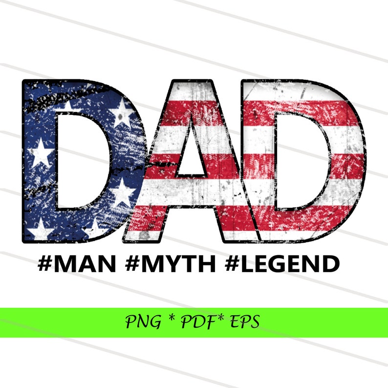 May include: A graphic design featuring the word "DAD" in large, bold letters with a distressed American flag design. The text "#MAN #MYTH #LEGEND" is below the word "DAD".