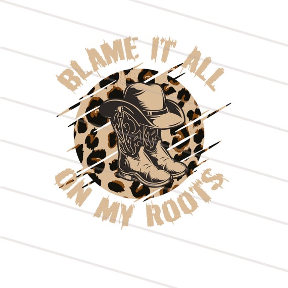 Blame It All On My Roots DIGITAL DOWNLOAD sublimation design PNG file 300 dpi for shirts mugs transfers aprons etc boots hat country