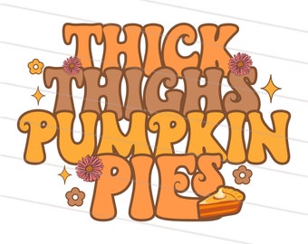 May include: A retro-style graphic with the words "THICK THIGHS PUMPKIN PIES" in orange and brown bubble letters. The design includes small flower and star accents, and a slice of pumpkin pie.