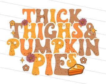 May include: A vintage-style graphic featuring the text "THICK THIGHS & PUMPKIN PIES" in orange and brown. The design incorporates floral and star motifs, along with a slice of pumpkin pie.