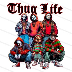 May include: Illustration of six horror movie characters in hoodies and gold chains, with the text "Thug Life" above. The characters include Ghostface, Michael Myers, Jason Voorhees, Pennywise, Chucky, and Freddy Krueger. The image is set against a white background.