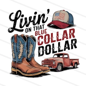 May include: Graphic illustration featuring cowboy boots, a baseball cap with an American flag, and a red pickup truck. Text reads "Livin' on that Blue Collar Dollar."