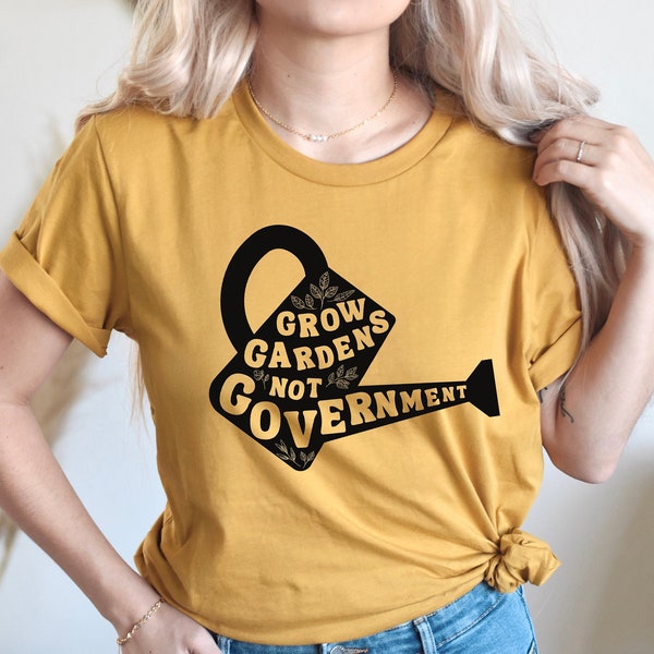 Grow Gardens not Government Shirt | Libertarian T-Shirt | Freedom Shirt | Less Government T Shirt | Homesteading Tee | Homesteader Tshirt