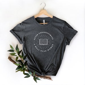 Never Underestimate a Well Read Woman Shirt Literary Tshirt Book Lover T Shirt Reading T-Shirt Library Tee Gift for Reader Shirt Dark Grey Heather