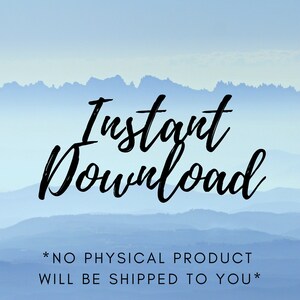 May include: A digital download graphic with a blue sky and mountain background. The text "Instant Download" is written in black cursive font. The text "*NO PHYSICAL PRODUCT WILL BE SHIPPED TO YOU*" is written in black font.