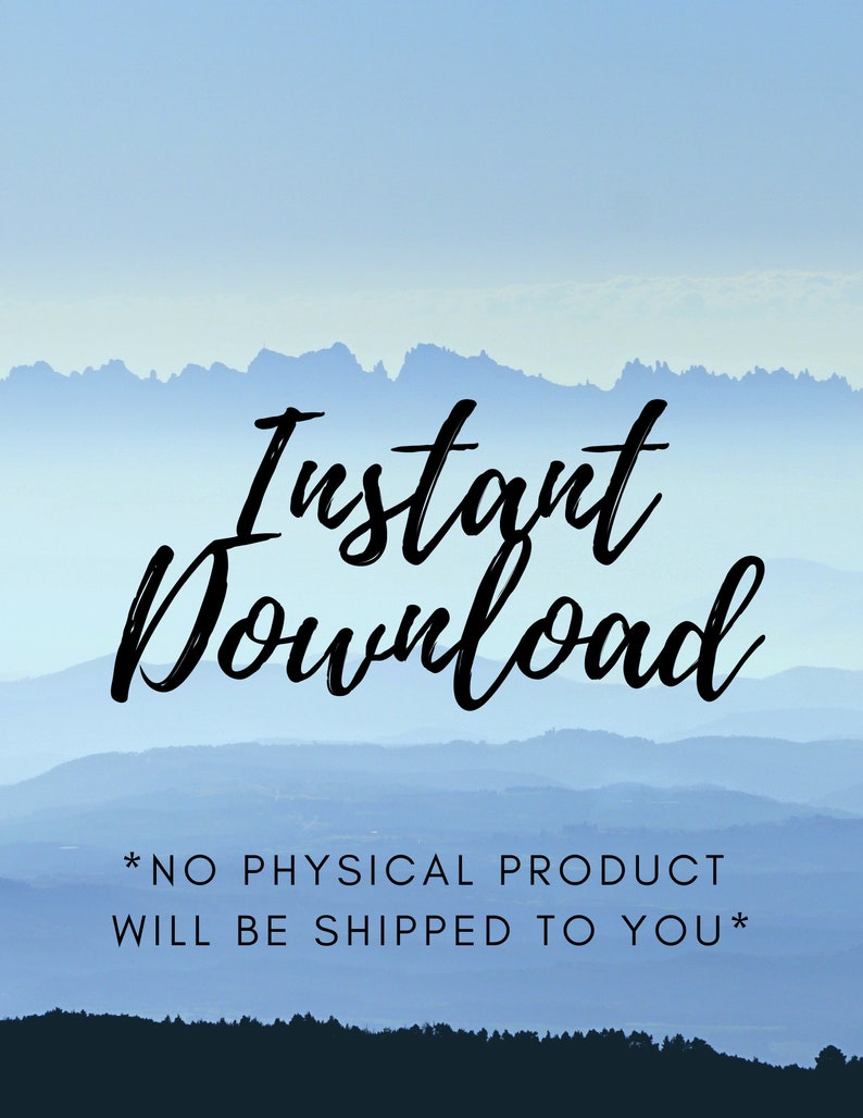 May include: A digital download graphic with a blue sky and mountain background. The text "Instant Download" is written in black cursive font. The text "*NO PHYSICAL PRODUCT WILL BE SHIPPED TO YOU*" is written in black font.