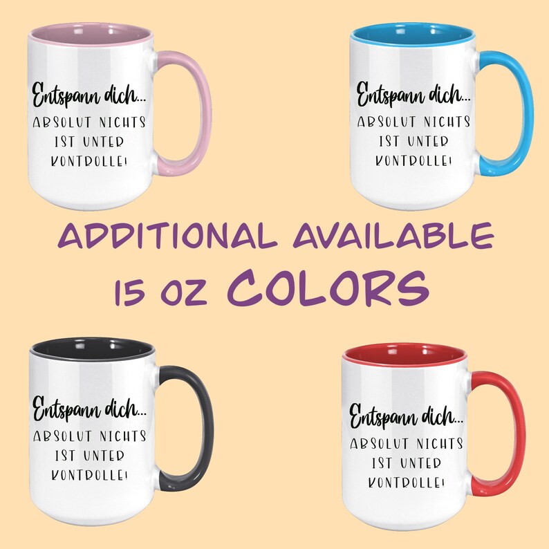 May include: Four 15 oz coffee mugs with white exteriors and colored interiors and handles. Each mug has the German phrase "Entspann dich... Absolut Nichts ist unter Kontrolle!" printed on it. Colors include pink, blue, black, and red.